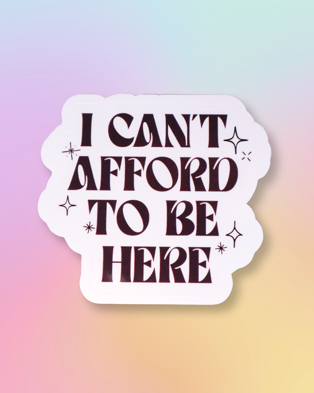 I Can't Afford To Be Here Sticker