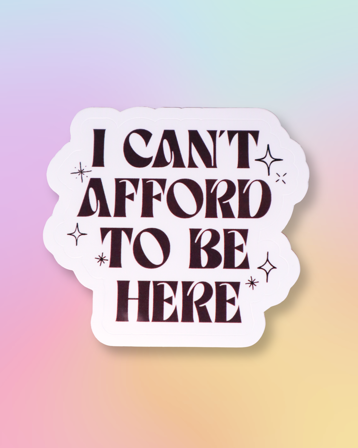 I Can't Afford To Be Here Sticker